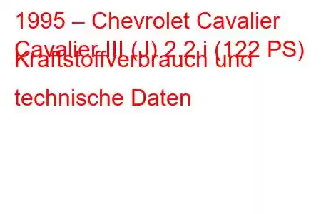 1995 – Chevrolet Cavalier
Cavalier III (J) 2.2 i (122 PS) Kraftstoffverbrauch und technische Daten