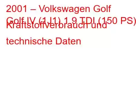 2001 – Volkswagen Golf
Golf IV (1J1) 1.9 TDI (150 PS) Kraftstoffverbrauch und technische Daten