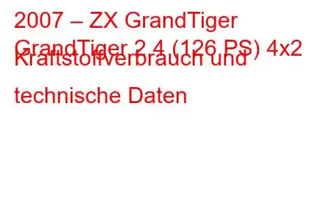 2007 – ZX GrandTiger
GrandTiger 2.4 (126 PS) 4x2 Kraftstoffverbrauch und technische Daten