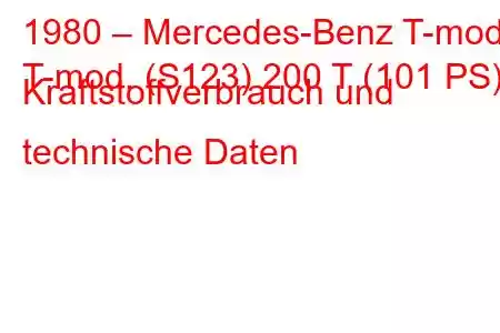 1980 – Mercedes-Benz T-mod.
T-mod. (S123) 200 T (101 PS) Kraftstoffverbrauch und technische Daten