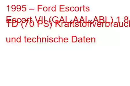 1995 – Ford Escorts
Escort VII (GAL,AAL,ABL) 1.8 TD (70 PS) Kraftstoffverbrauch und technische Daten