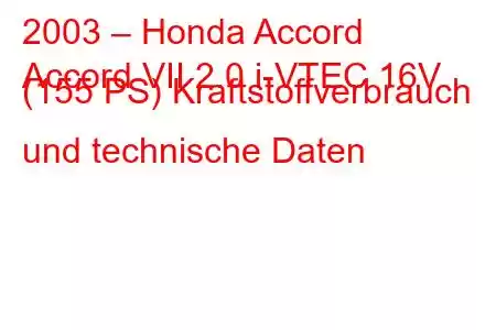 2003 – Honda Accord
Accord VII 2.0 i-VTEC 16V (155 PS) Kraftstoffverbrauch und technische Daten