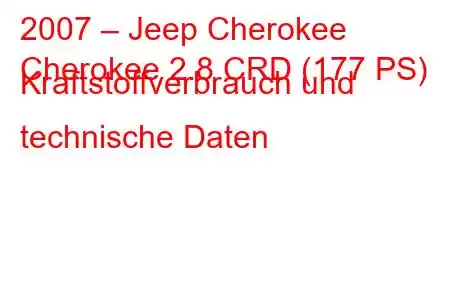 2007 – Jeep Cherokee
Cherokee 2.8 CRD (177 PS) Kraftstoffverbrauch und technische Daten