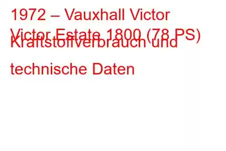 1972 – Vauxhall Victor
Victor Estate 1800 (78 PS) Kraftstoffverbrauch und technische Daten