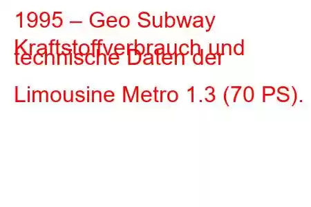 1995 – Geo Subway
Kraftstoffverbrauch und technische Daten der Limousine Metro 1.3 (70 PS).