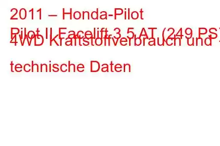 2011 – Honda-Pilot
Pilot II Facelift 3.5 AT (249 PS) 4WD Kraftstoffverbrauch und technische Daten