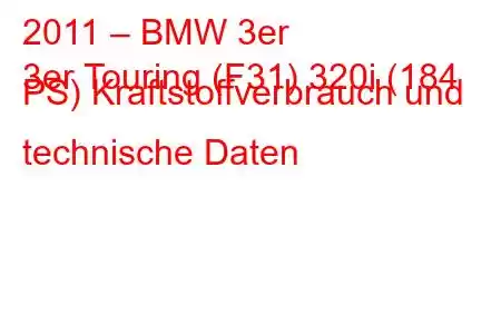 2011 – BMW 3er
3er Touring (F31) 320i (184 PS) Kraftstoffverbrauch und technische Daten