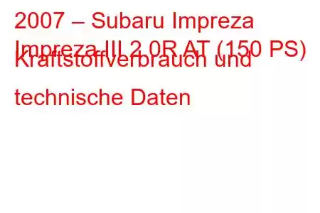 2007 – Subaru Impreza
Impreza III 2.0R AT (150 PS) Kraftstoffverbrauch und technische Daten