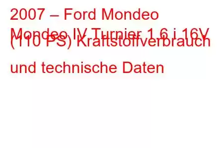 2007 – Ford Mondeo
Mondeo IV Turnier 1.6 i 16V (110 PS) Kraftstoffverbrauch und technische Daten