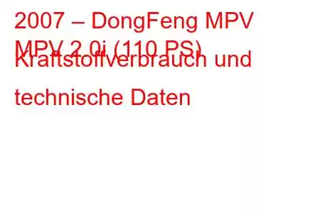 2007 – DongFeng MPV
MPV 2.0i (110 PS) Kraftstoffverbrauch und technische Daten