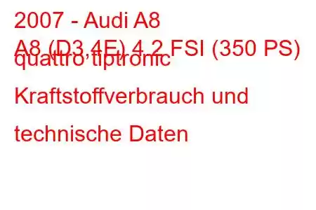 2007 - Audi A8
A8 (D3,4E) 4.2 FSI (350 PS) quattro tiptronic Kraftstoffverbrauch und technische Daten