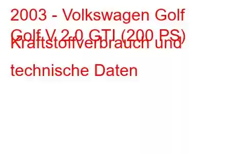 2003 - Volkswagen Golf
Golf V 2.0 GTI (200 PS) Kraftstoffverbrauch und technische Daten