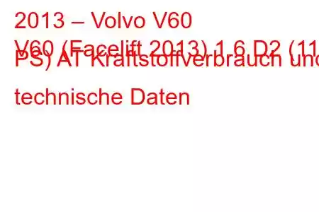 2013 – Volvo V60
V60 (Facelift 2013) 1.6 D2 (115 PS) AT Kraftstoffverbrauch und technische Daten