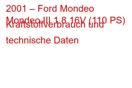 2001 – Ford Mondeo
Mondeo III 1.8 16V (110 PS) Kraftstoffverbrauch und technische Daten