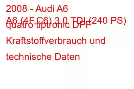 2008 - Audi A6
A6 (4F,C6) 3.0 TDI (240 PS) quatro tiptronic DPF Kraftstoffverbrauch und technische Daten