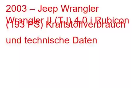 2003 – Jeep Wrangler
Wrangler II (TJ) 4.0 i Rubicon (193 PS) Kraftstoffverbrauch und technische Daten