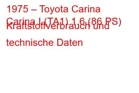 1975 – Toyota Carina
Carina I (TA1) 1.6 (86 PS) Kraftstoffverbrauch und technische Daten