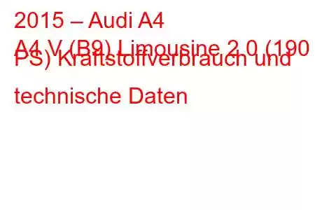 2015 – Audi A4
A4 V (B9) Limousine 2.0 (190 PS) Kraftstoffverbrauch und technische Daten