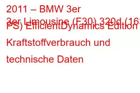 2011 – BMW 3er
3er Limousine (F30) 320d (163 PS) EfficientDynamics Edition Kraftstoffverbrauch und technische Daten