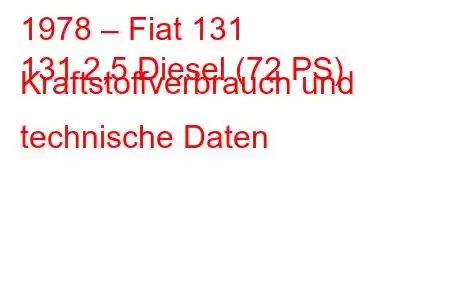 1978 – Fiat 131
131 2,5 Diesel (72 PS) Kraftstoffverbrauch und technische Daten