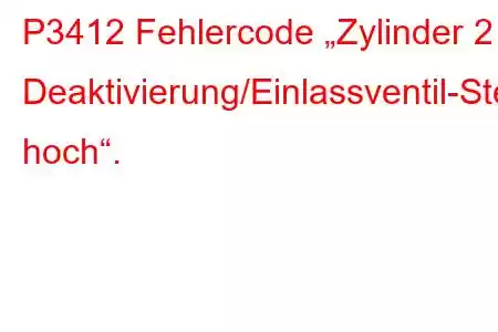 P3412 Fehlercode „Zylinder 2 Deaktivierung/Einlassventil-Steuerkreis hoch“.