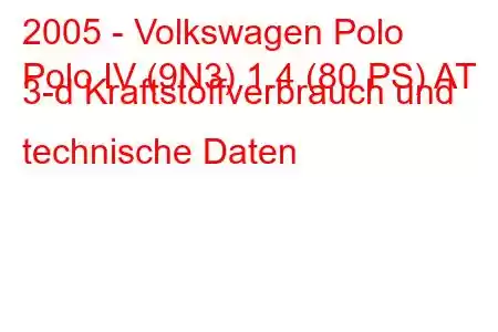 2005 - Volkswagen Polo
Polo IV (9N3) 1.4 (80 PS) AT 3-d Kraftstoffverbrauch und technische Daten