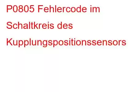 P0805 Fehlercode im Schaltkreis des Kupplungspositionssensors