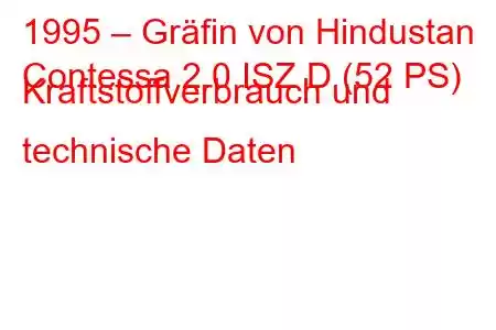 1995 – Gräfin von Hindustan
Contessa 2.0 ISZ D (52 PS) Kraftstoffverbrauch und technische Daten