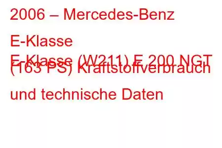 2006 – Mercedes-Benz E-Klasse
E-Klasse (W211) E 200 NGT (163 PS) Kraftstoffverbrauch und technische Daten