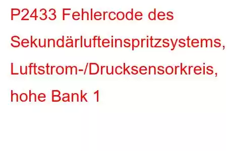 P2433 Fehlercode des Sekundärlufteinspritzsystems, Luftstrom-/Drucksensorkreis, hohe Bank 1