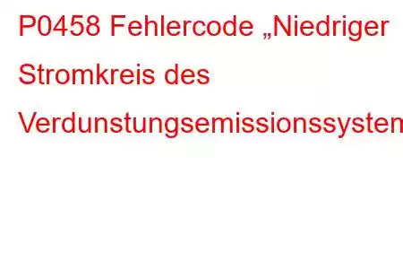 P0458 Fehlercode „Niedriger Stromkreis des Verdunstungsemissionssystem-Spülsteuerventils“.