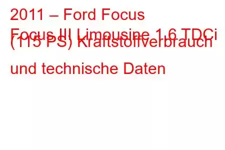 2011 – Ford Focus
Focus III Limousine 1.6 TDCi (115 PS) Kraftstoffverbrauch und technische Daten