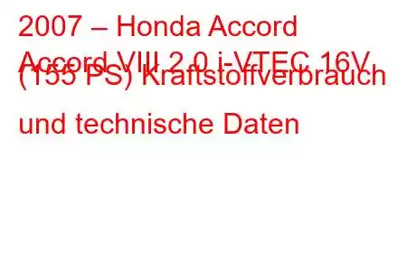 2007 – Honda Accord
Accord VIII 2.0 i-VTEC 16V (155 PS) Kraftstoffverbrauch und technische Daten