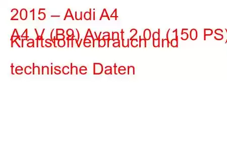 2015 – Audi A4
A4 V (B9) Avant 2.0d (150 PS) Kraftstoffverbrauch und technische Daten