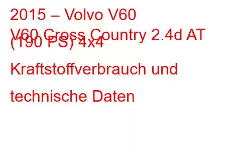 2015 – Volvo V60
V60 Cross Country 2.4d AT (190 PS) 4x4 Kraftstoffverbrauch und technische Daten