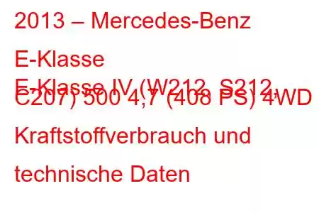 2013 – Mercedes-Benz E-Klasse
E-Klasse IV (W212, S212, C207) 500 4,7 (408 PS) 4WD Kraftstoffverbrauch und technische Daten