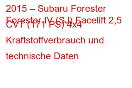 2015 – Subaru Forester
Forester IV (SJ) Facelift 2,5 CVT (171 PS) 4x4 Kraftstoffverbrauch und technische Daten