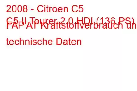 2008 - Citroen C5
C5 II Tourer 2.0 HDI (136 PS) FAP AT Kraftstoffverbrauch und technische Daten