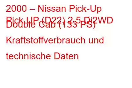 2000 – Nissan Pick-Up
Pick UP (D22) 2.5 Di2WD Double Cab (133 PS) Kraftstoffverbrauch und technische Daten