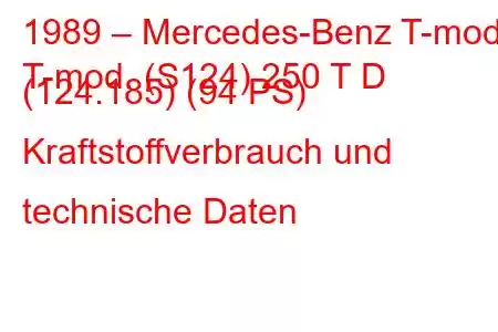 1989 – Mercedes-Benz T-mod.
T-mod. (S124) 250 T D (124.185) (94 PS) Kraftstoffverbrauch und technische Daten