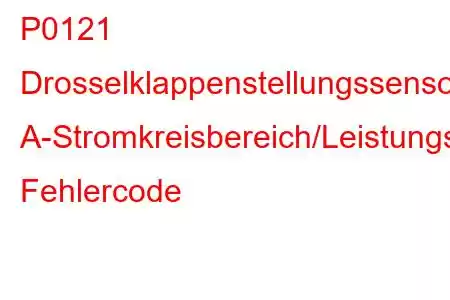 P0121 Drosselklappenstellungssensor/Schalter A-Stromkreisbereich/Leistungsproblem, Fehlercode