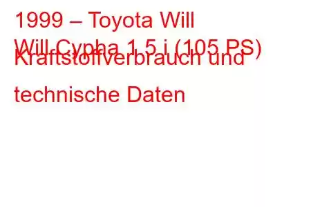 1999 – Toyota Will
Will Cypha 1.5 i (105 PS) Kraftstoffverbrauch und technische Daten