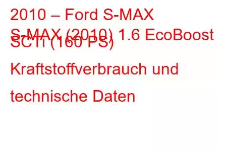 2010 – Ford S-MAX
S-MAX (2010) 1.6 EcoBoost SCTi (160 PS) Kraftstoffverbrauch und technische Daten