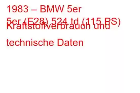 1983 – BMW 5er
5er (E28) 524 td (115 PS) Kraftstoffverbrauch und technische Daten