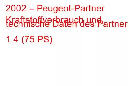 2002 – Peugeot-Partner
Kraftstoffverbrauch und technische Daten des Partner 1.4 (75 PS).