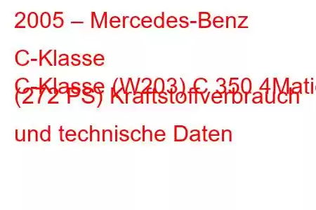 2005 – Mercedes-Benz C-Klasse
C-Klasse (W203) C 350 4Matic (272 PS) Kraftstoffverbrauch und technische Daten