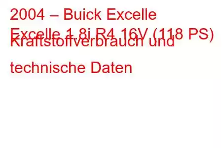 2004 – Buick Excelle
Excelle 1.8i R4 16V (118 PS) Kraftstoffverbrauch und technische Daten