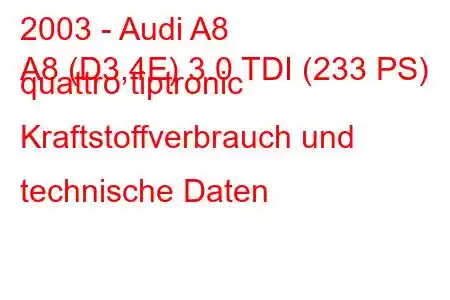 2003 - Audi A8
A8 (D3,4E) 3.0 TDI (233 PS) quattro tiptronic Kraftstoffverbrauch und technische Daten