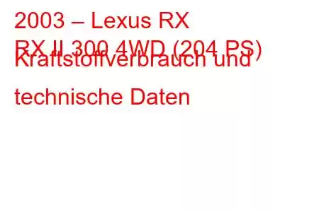 2003 – Lexus RX
RX II 300 4WD (204 PS) Kraftstoffverbrauch und technische Daten