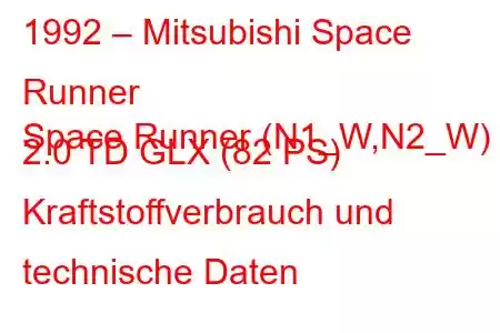 1992 – Mitsubishi Space Runner
Space Runner (N1_W,N2_W) 2.0 TD GLX (82 PS) Kraftstoffverbrauch und technische Daten